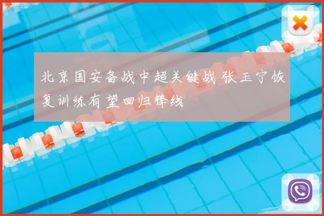 北京国安备战中超关键战 张玉宁恢复训练有望回归锋线