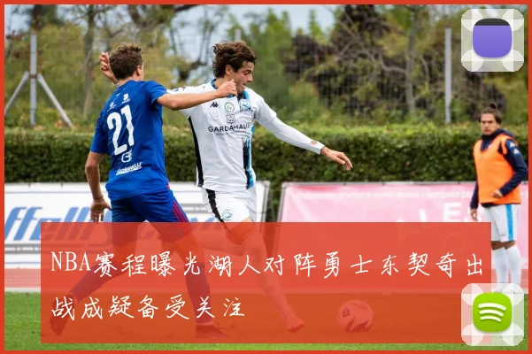 NBA赛程曝光湖人对阵勇士东契奇出战成疑备受关注