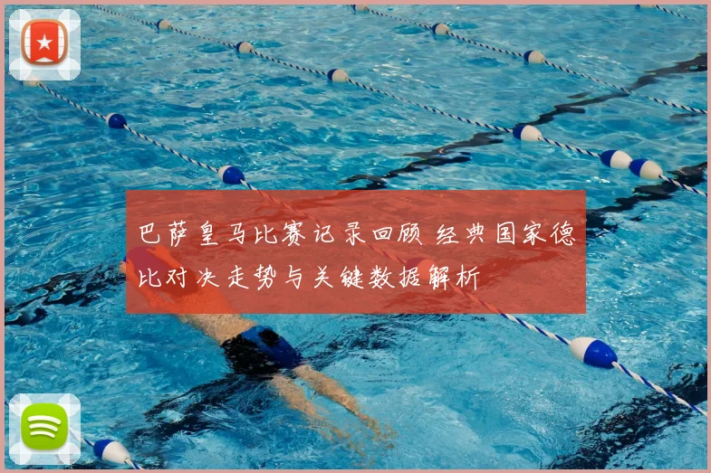 巴萨皇马比赛记录回顾 经典国家德比对决走势与关键数据解析