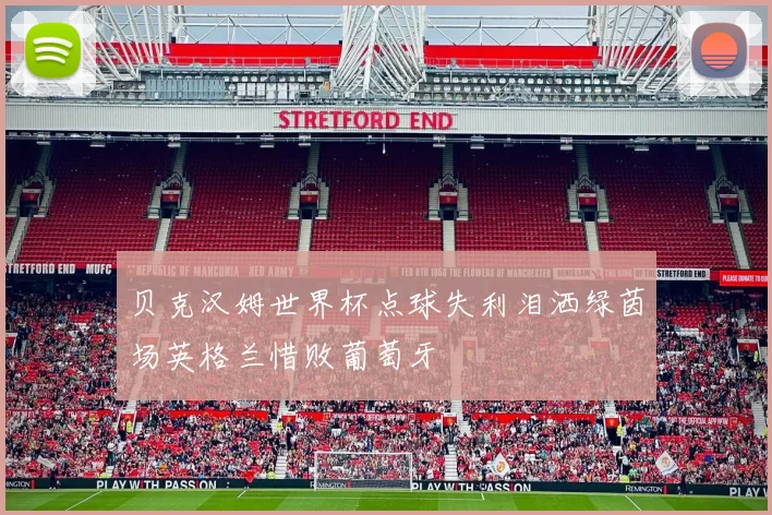 贝克汉姆世界杯点球失利泪洒绿茵场英格兰惜败葡萄牙