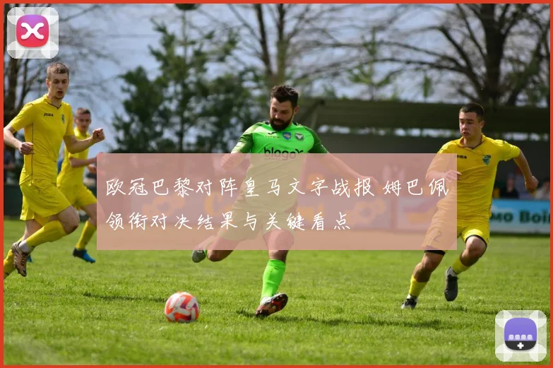 欧冠巴黎对阵皇马文字战报 姆巴佩领衔对决结果与关键看点